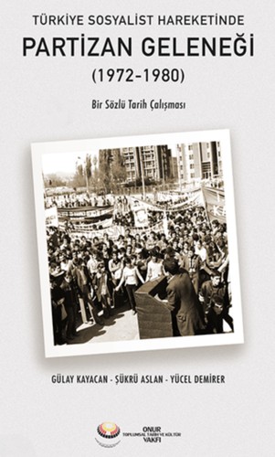 Türkiye Sosyalist Hareketinde Partizan Geleneği (1972-1980) Bir Sözlü Tarih Çalışması